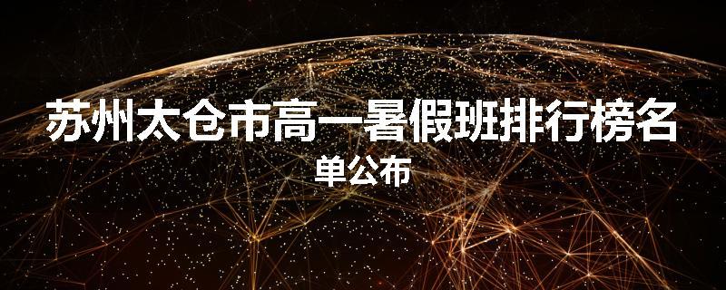 苏州太仓市高一暑假班排行榜名单公布