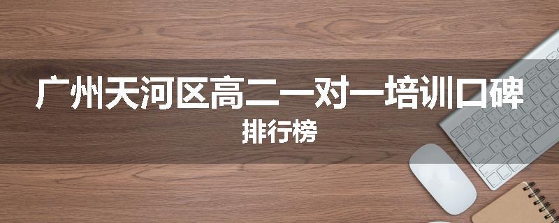 广州天河区高二一对一培训口碑排行榜