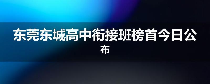 东莞东城高中衔接班榜首今日公布