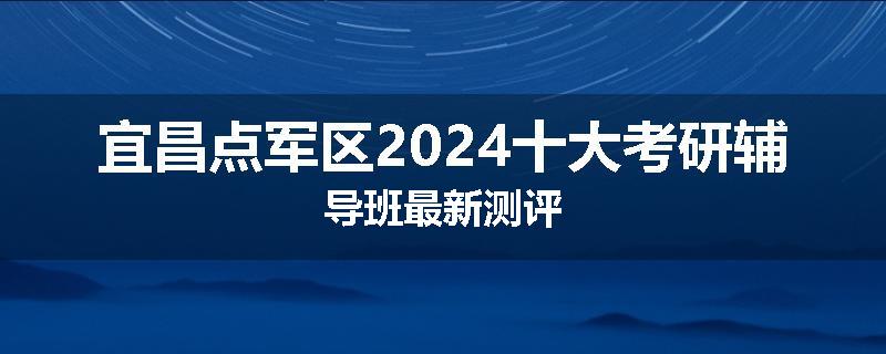 宜昌点军区2024十大考研辅导班最新测评