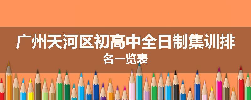 广州天河区初高中全日制集训排名一览表