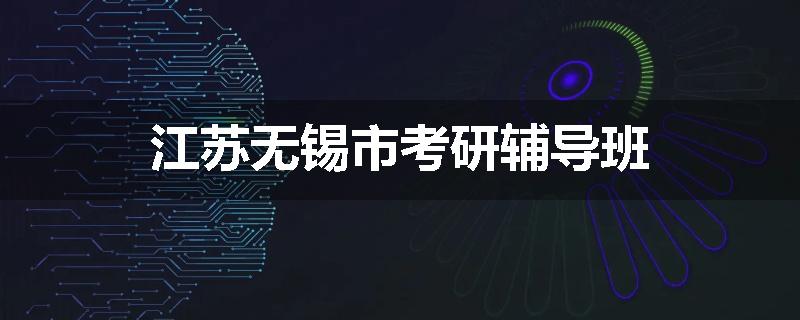 江苏无锡市考研辅导班