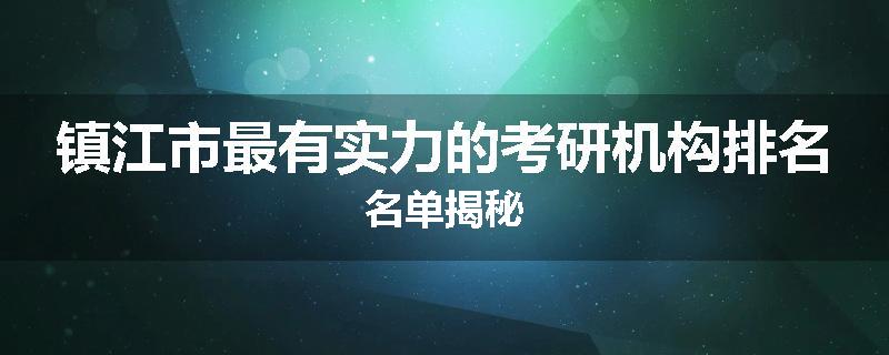 镇江市最有实力的考研机构排名名单揭秘