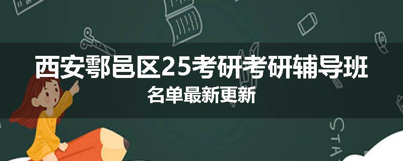 西安鄠邑区25考研考研辅导班名单最新更新
