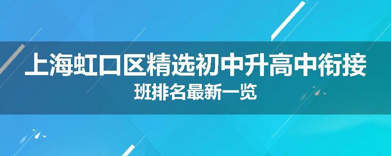 上海虹口区精选初中升高中衔接班排名最新一览