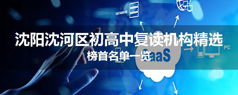 沈阳沈河区初高中复读机构精选榜首名单一览