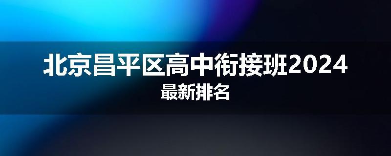 北京昌平区高中衔接班2024最新排名