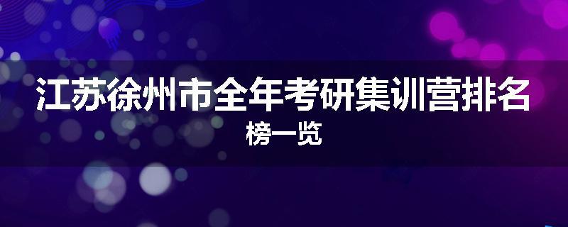 江苏徐州市全年考研集训营排名榜一览