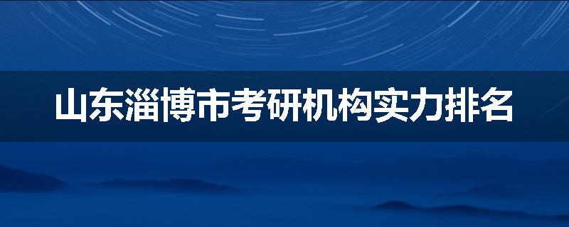 山东淄博市考研机构实力排名