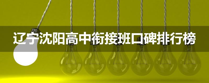 辽宁沈阳高中衔接班口碑排行榜