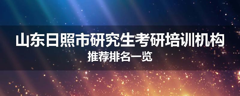 山东日照市研究生考研培训机构推荐排名一览