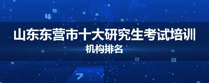 山东东营市十大研究生考试培训机构排名