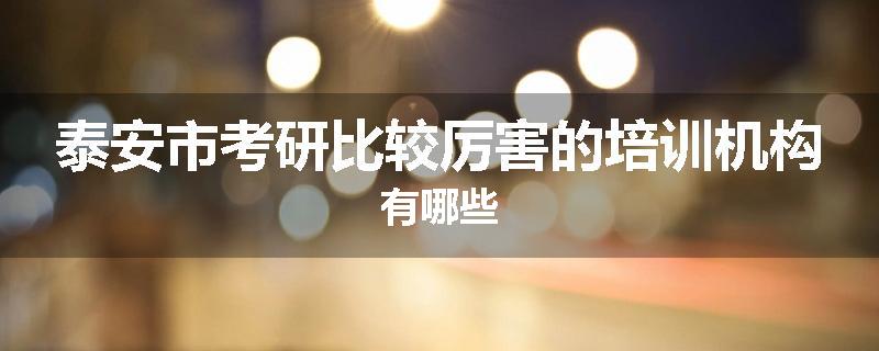 泰安市考研比较厉害的培训机构有哪些