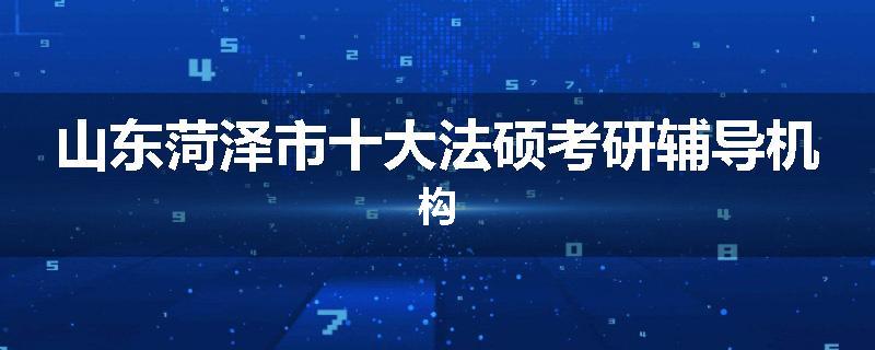 山东菏泽市十大法硕考研辅导机构