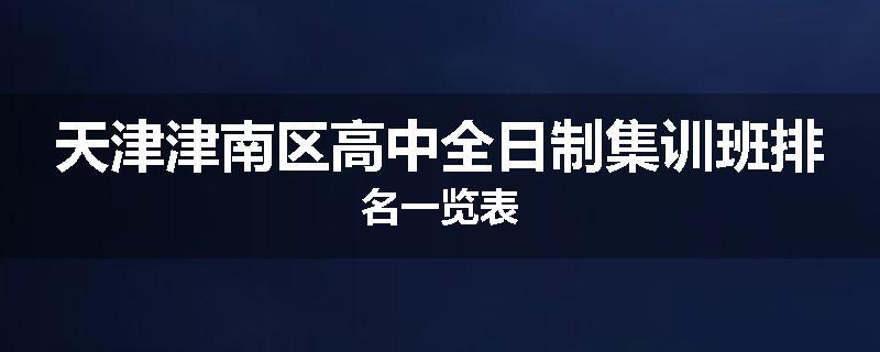 天津津南区高中全日制集训班排名一览表