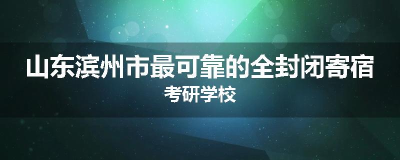 山东滨州市最可靠的全封闭寄宿考研学校