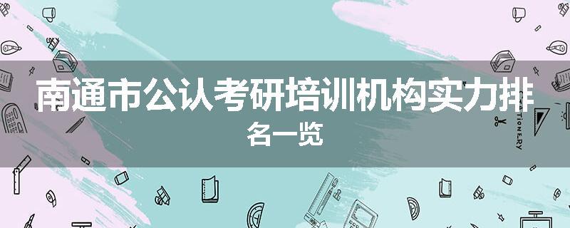 南通市公认考研培训机构实力排名一览