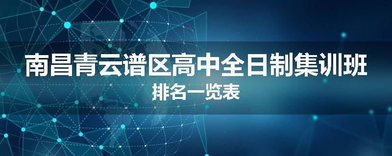 南昌青云谱区高中全日制集训班排名一览表