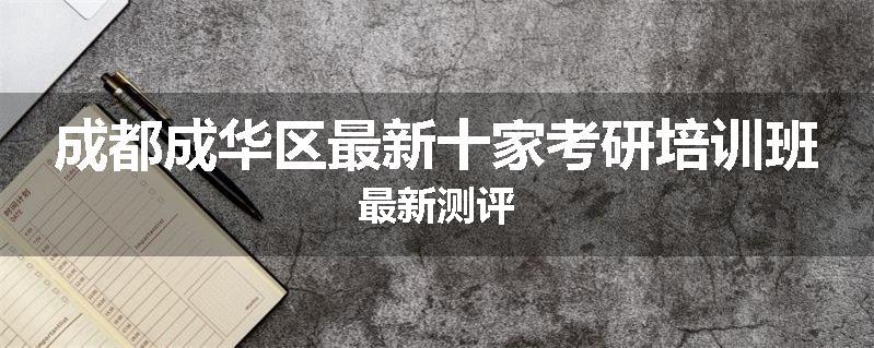 成都成华区最新十家考研培训班最新测评