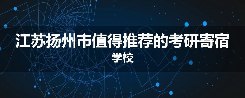江苏扬州市值得推荐的考研寄宿学校