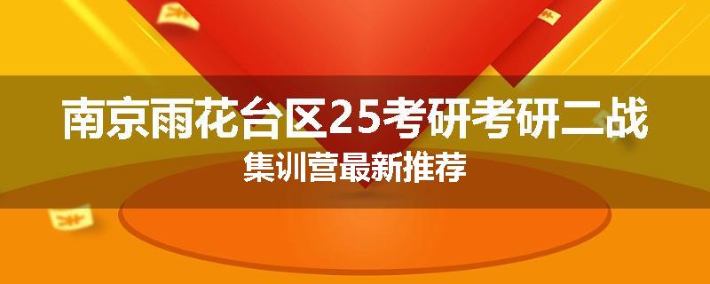 南京雨花台区25考研考研二战集训营最新推荐