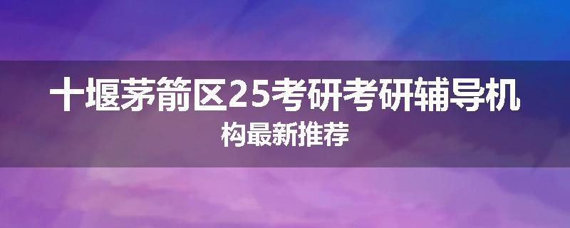 十堰茅箭区25考研考研辅导机构最新推荐