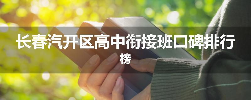 长春汽开区高中衔接班口碑排行榜