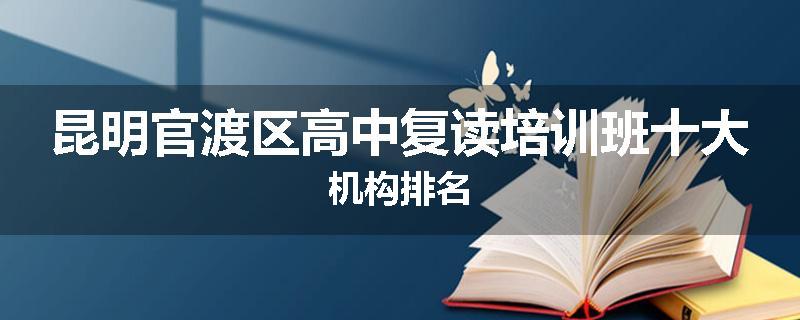 昆明官渡区高中复读培训班十大机构排名