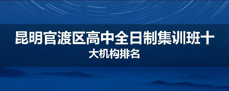 昆明官渡区高中全日制集训班十大机构排名