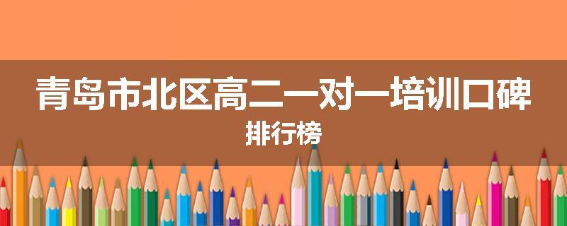 青岛市北区高二一对一培训口碑排行榜