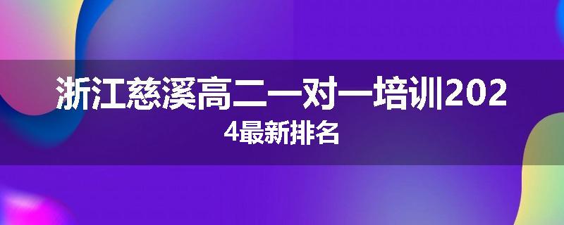 浙江慈溪高二一对一培训2024最新排名