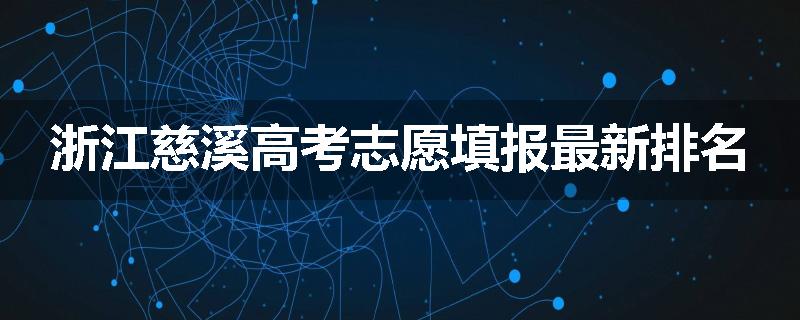 浙江慈溪高考志愿填报最新排名