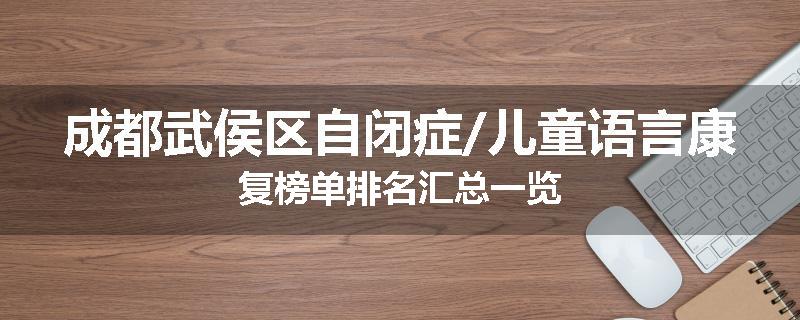 成都武侯区自闭症/儿童语言康复榜单排名汇总一览