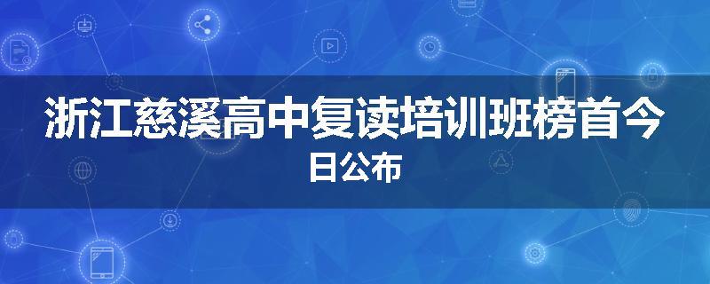 浙江慈溪高中复读培训班榜首今日公布