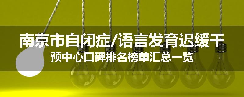 南京市自闭症/语言发育迟缓干预中心口碑排名榜单汇总一览