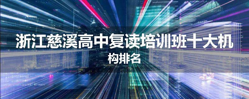 浙江慈溪高中复读培训班十大机构排名