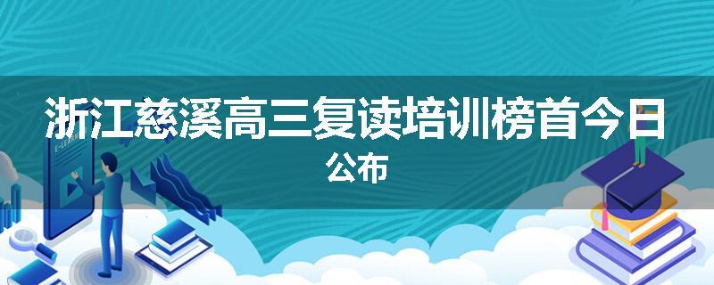 浙江慈溪高三复读培训榜首今日公布