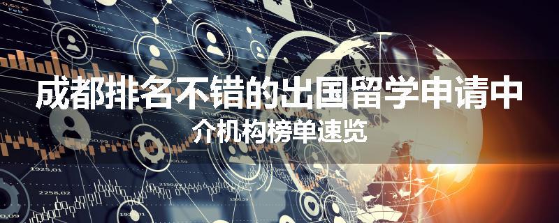 成都排名不错的出国留学申请中介机构榜单速览