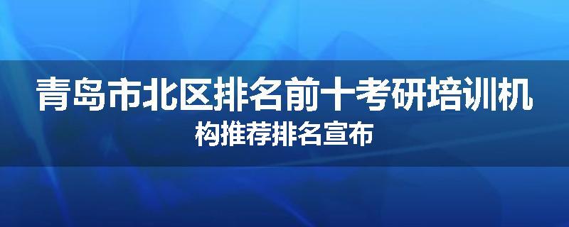 青岛市北区排名前十考研培训机构推荐排名宣布