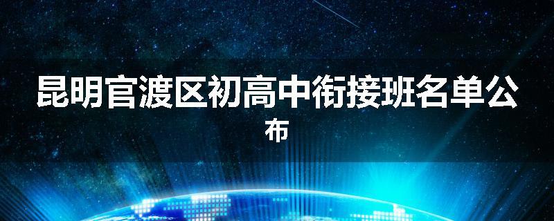 昆明官渡区初高中衔接班名单公布