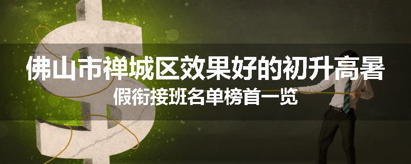 佛山市禅城区效果好的初升高暑假衔接班名单榜首一览