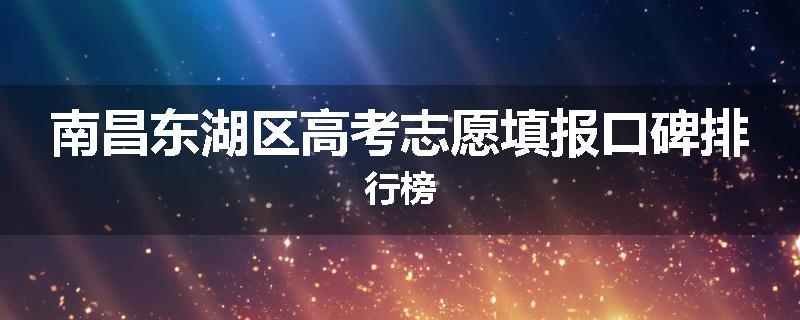 南昌东湖区高考志愿填报口碑排行榜