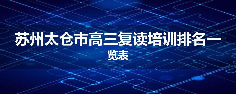 苏州太仓市高三复读培训排名一览表