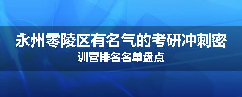 永州零陵区有名气的考研冲刺密训营排名名单盘点
