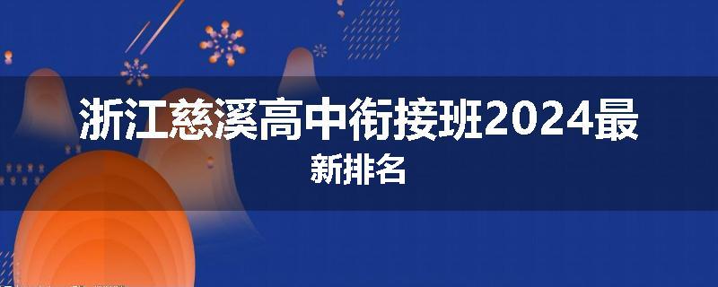 浙江慈溪高中衔接班2024最新排名