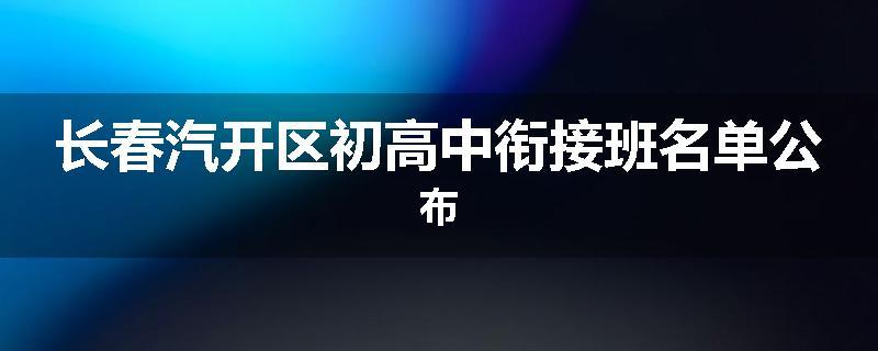 长春汽开区初高中衔接班名单公布