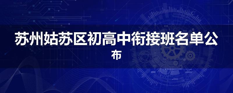 苏州姑苏区初高中衔接班名单公布