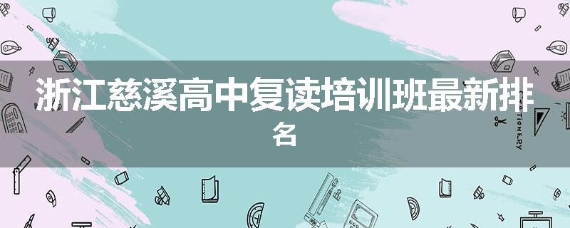 浙江慈溪高中复读培训班最新排名