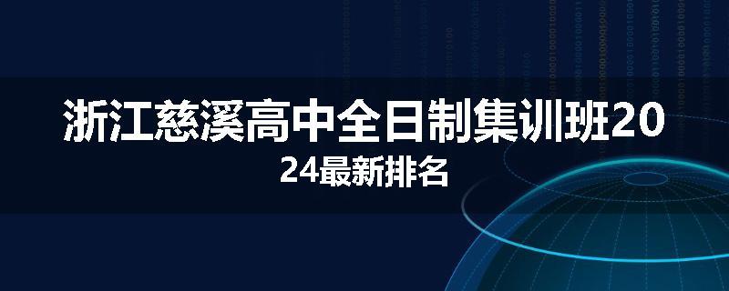 浙江慈溪高中全日制集训班2024最新排名