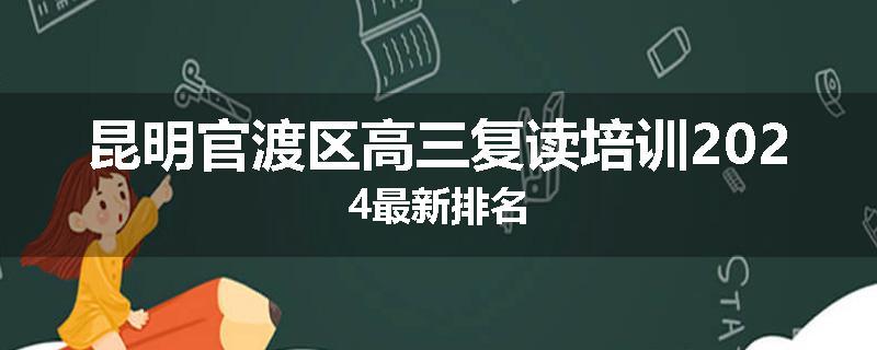 昆明官渡区高三复读培训2024最新排名